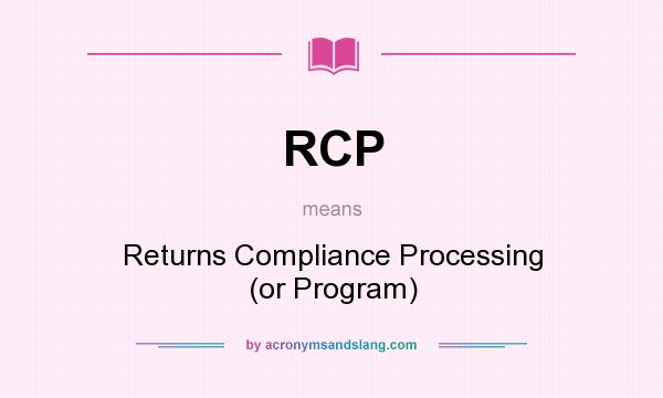 What does RCP mean? It stands for Returns Compliance Processing (or Program)
