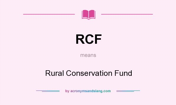 What does RCF mean? It stands for Rural Conservation Fund