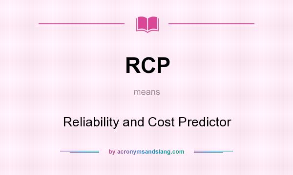 What does RCP mean? It stands for Reliability and Cost Predictor