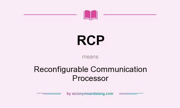 What does RCP mean? It stands for Reconfigurable Communication Processor