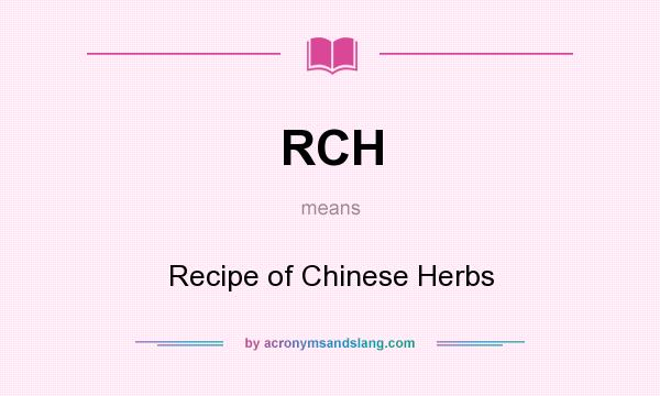What does RCH mean? It stands for Recipe of Chinese Herbs