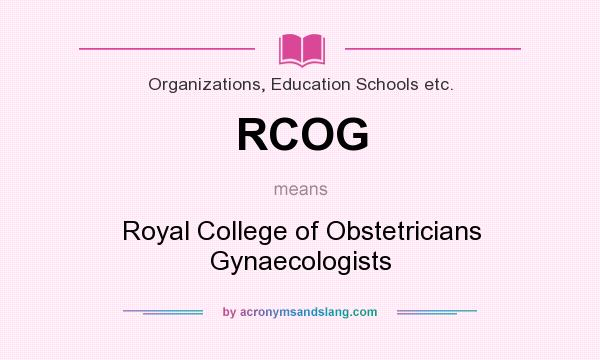 What does RCOG mean? It stands for Royal College of Obstetricians Gynaecologists