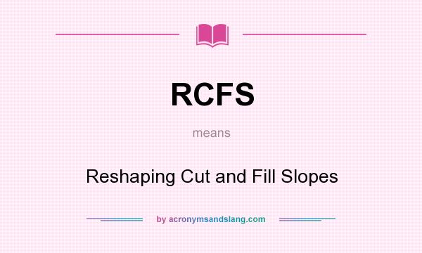 What does RCFS mean? It stands for Reshaping Cut and Fill Slopes