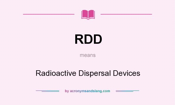 What does RDD mean? It stands for Radioactive Dispersal Devices