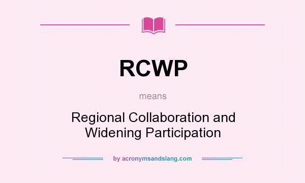 What does RCWP mean? It stands for Regional Collaboration and Widening Participation