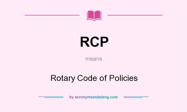 What does RCP mean? It stands for Rotary Code of Policies