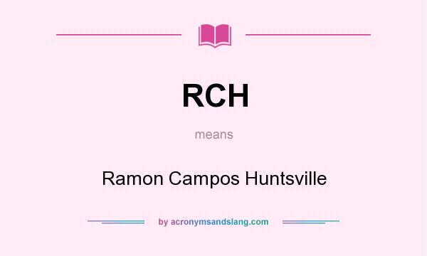 What does RCH mean? It stands for Ramon Campos Huntsville