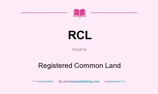 What does RCL mean? It stands for Registered Common Land