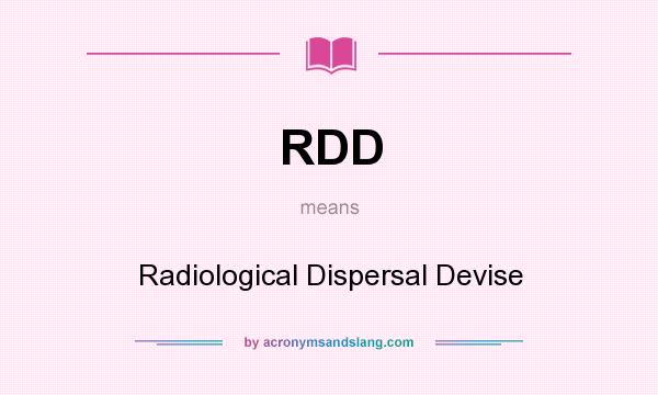 What does RDD mean? It stands for Radiological Dispersal Devise