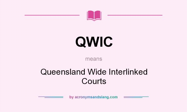 What does QWIC mean? It stands for Queensland Wide Interlinked Courts