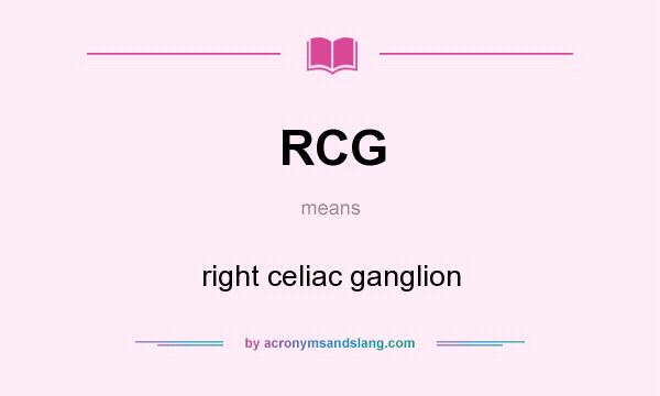 What does RCG mean? It stands for right celiac ganglion