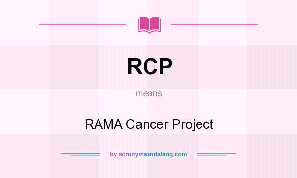 What does RCP mean? It stands for RAMA Cancer Project