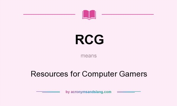 What does RCG mean? It stands for Resources for Computer Gamers