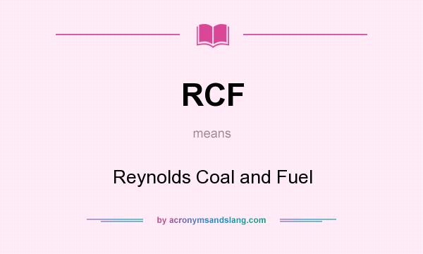 What does RCF mean? It stands for Reynolds Coal and Fuel