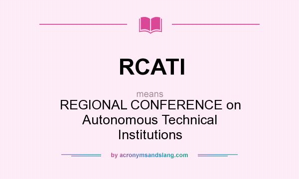 What does RCATI mean? It stands for REGIONAL CONFERENCE on Autonomous Technical Institutions