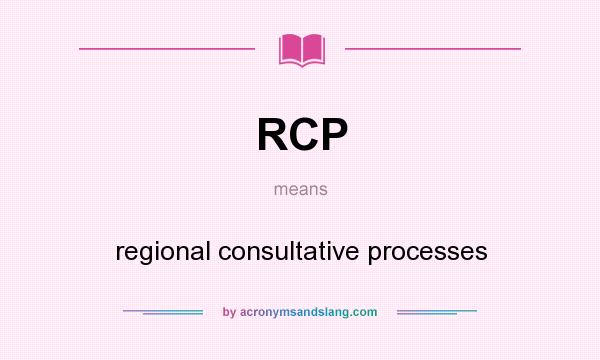 What does RCP mean? It stands for regional consultative processes