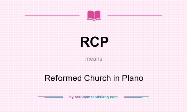 What does RCP mean? It stands for Reformed Church in Plano
