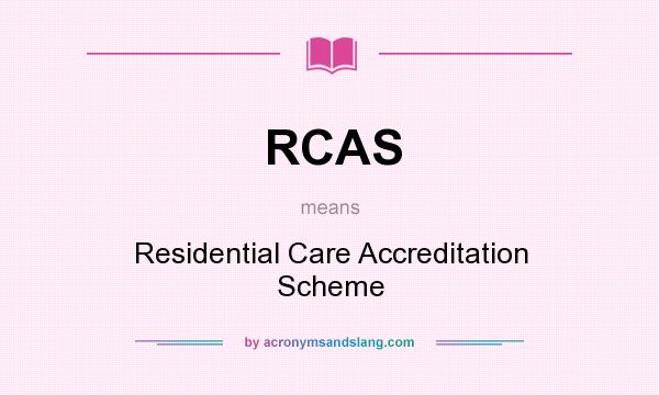 What does RCAS mean? It stands for Residential Care Accreditation Scheme