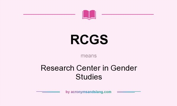 What does RCGS mean? It stands for Research Center in Gender Studies