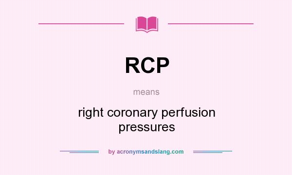 What does RCP mean? It stands for right coronary perfusion pressures
