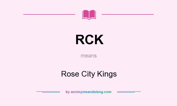 What does RCK mean? It stands for Rose City Kings