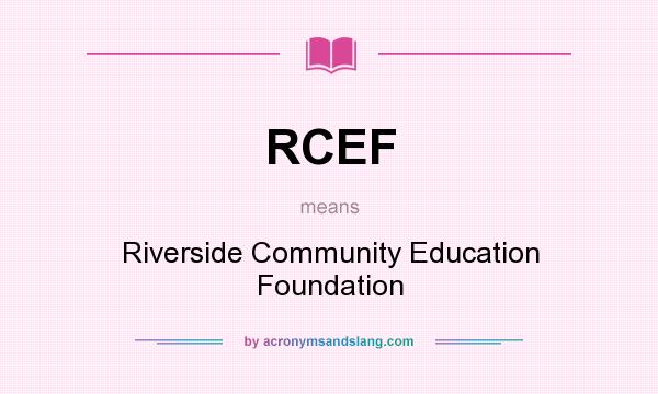 What does RCEF mean? It stands for Riverside Community Education Foundation