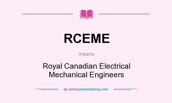 What does RCEME mean? It stands for Royal Canadian Electrical Mechanical Engineers