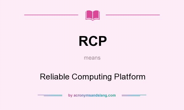 What does RCP mean? It stands for Reliable Computing Platform
