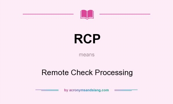 What does RCP mean? It stands for Remote Check Processing