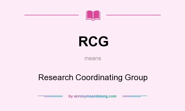 What does RCG mean? It stands for Research Coordinating Group