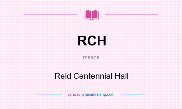 What does RCH mean? It stands for Reid Centennial Hall