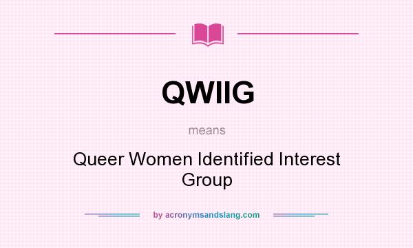 What does QWIIG mean? It stands for Queer Women Identified Interest Group