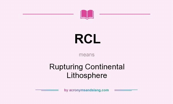 What does RCL mean? It stands for Rupturing Continental Lithosphere