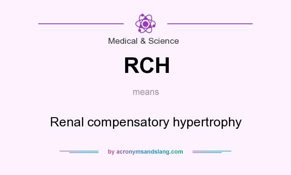 What does RCH mean? It stands for Renal compensatory hypertrophy