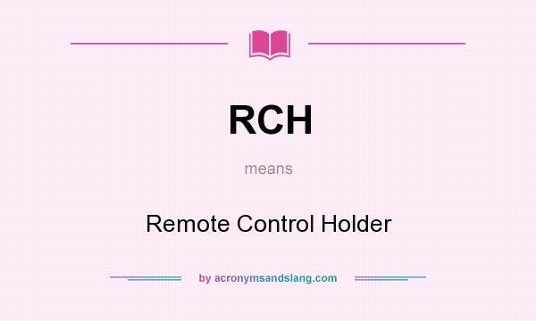 What does RCH mean? It stands for Remote Control Holder