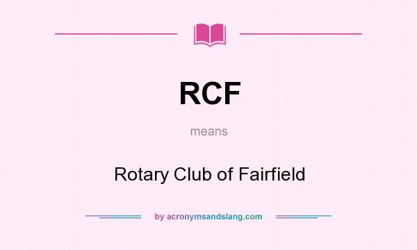 What does RCF mean? It stands for Rotary Club of Fairfield