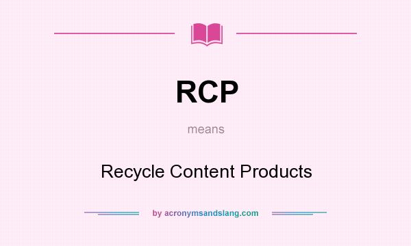 What does RCP mean? It stands for Recycle Content Products