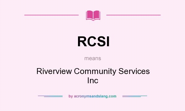 What does RCSI mean? It stands for Riverview Community Services Inc