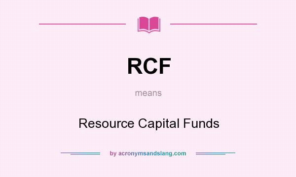 What does RCF mean? It stands for Resource Capital Funds
