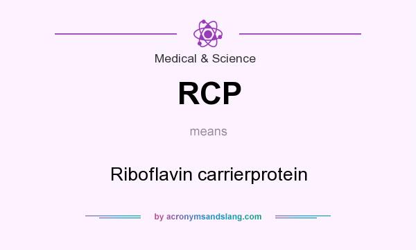 What does RCP mean? It stands for Riboflavin carrierprotein