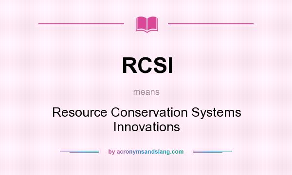 What does RCSI mean? It stands for Resource Conservation Systems Innovations