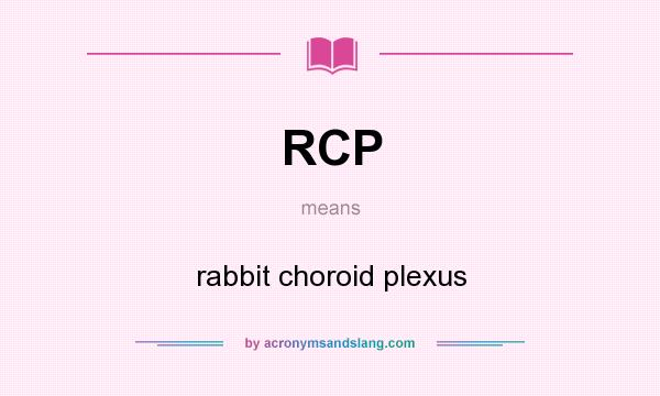 What does RCP mean? It stands for rabbit choroid plexus