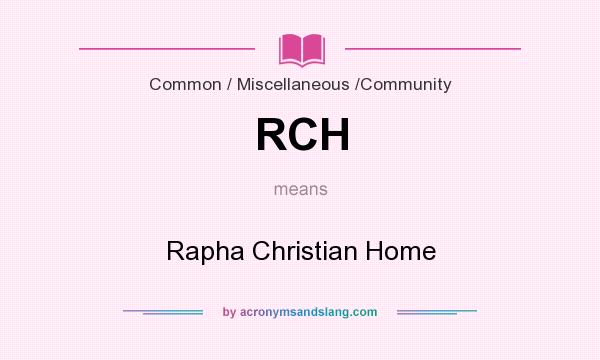 What does RCH mean? It stands for Rapha Christian Home