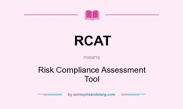 What does RCAT mean? It stands for Risk Compliance Assessment Tool