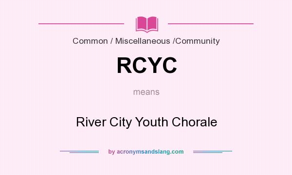 What does RCYC mean? It stands for River City Youth Chorale