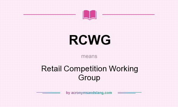 What does RCWG mean? It stands for Retail Competition Working Group