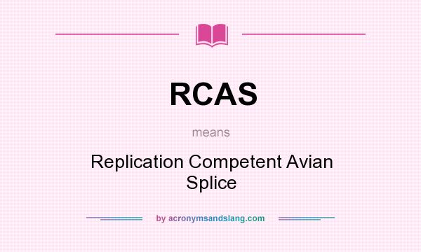 What does RCAS mean? It stands for Replication Competent Avian Splice