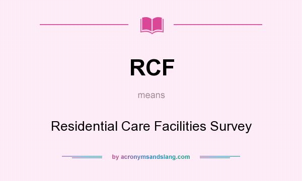 What does RCF mean? It stands for Residential Care Facilities Survey