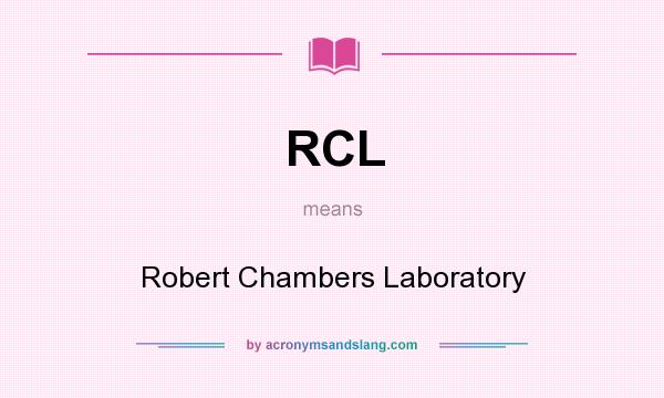 What does RCL mean? It stands for Robert Chambers Laboratory