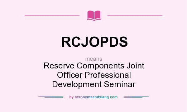 What does RCJOPDS mean? It stands for Reserve Components Joint Officer Professional Development Seminar